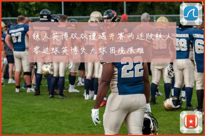 铁人英博双双遭遇开赛两连败铁人零进球英博失九球困境艰难