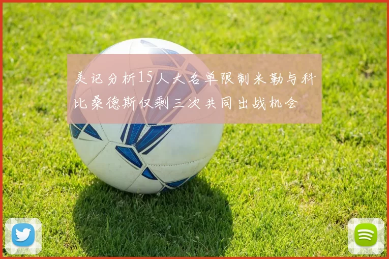 美记分析15人大名单限制米勒与科比桑德斯仅剩三次共同出战机会