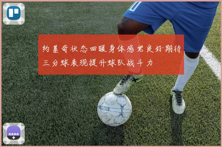 约基奇状态回暖身体感觉良好期待三分球表现提升球队战斗力