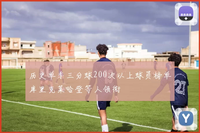 历史单季三分球200次以上球员榜单库里克莱哈登等人领衔